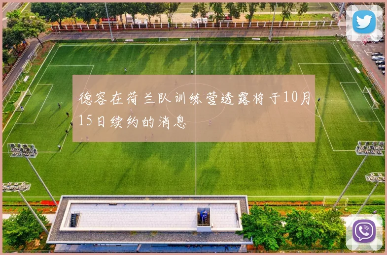 德容在荷兰队训练营透露将于10月15日续约的消息