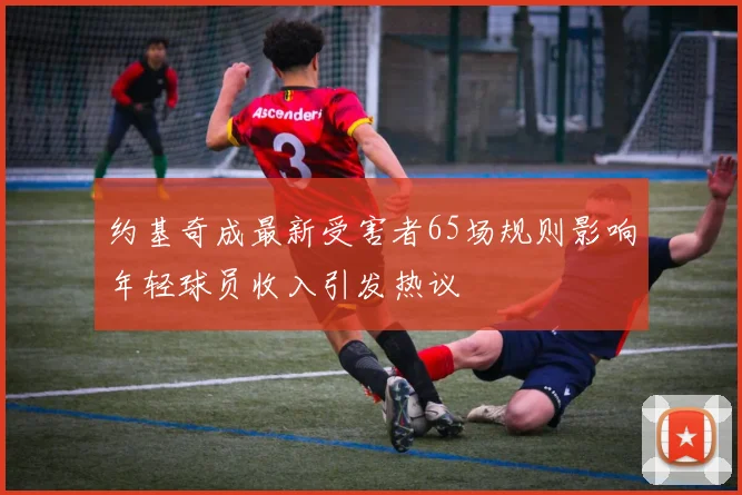 约基奇成最新受害者65场规则影响年轻球员收入引发热议